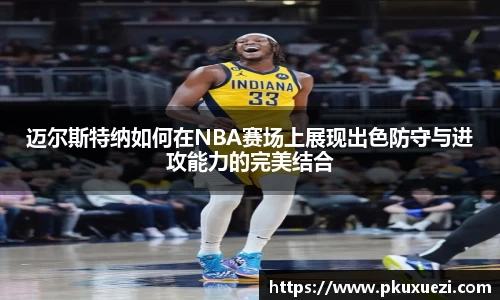 迈尔斯特纳如何在NBA赛场上展现出色防守与进攻能力的完美结合