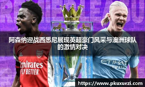 阿森纳迎战西悉尼展现英超豪门风采与澳洲球队的激情对决